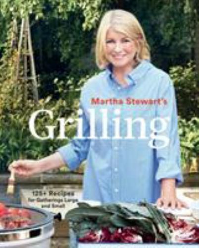 Martha Stewart’s Grilling: 125+ Recipes for Gatherings Large and Small: A…