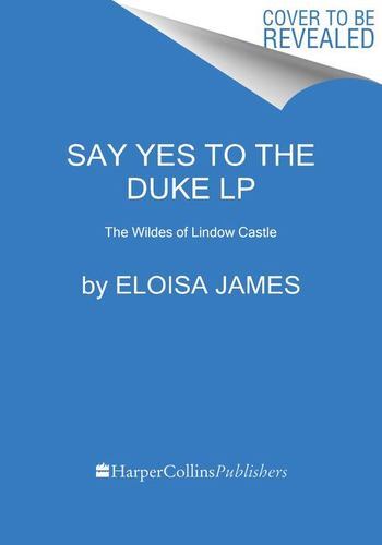Say Yes to the Duke: The Wildes of Lindow Castle by James, Eloisa [Paperback]
