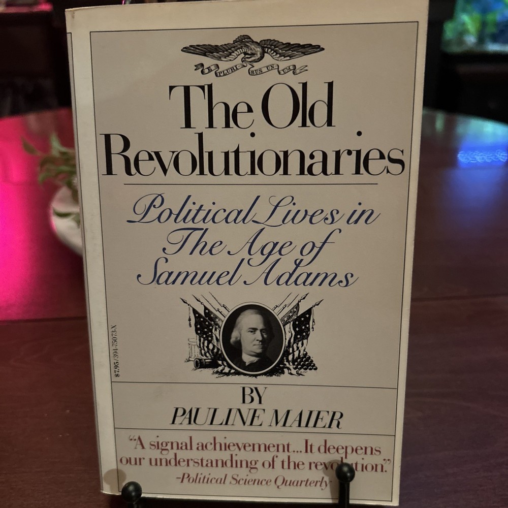 The Old Revolutionaries:Political Lives in the Age of Samuel Adams;P. Maier PB