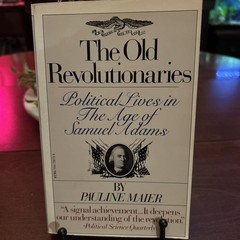 The Old Revolutionaries:Political Lives in the Age of Samuel Adams;P. Maier PB