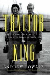 Traitor King: The Scandalous Exile of the Duke & Duchess of Windsor, Lownie, And