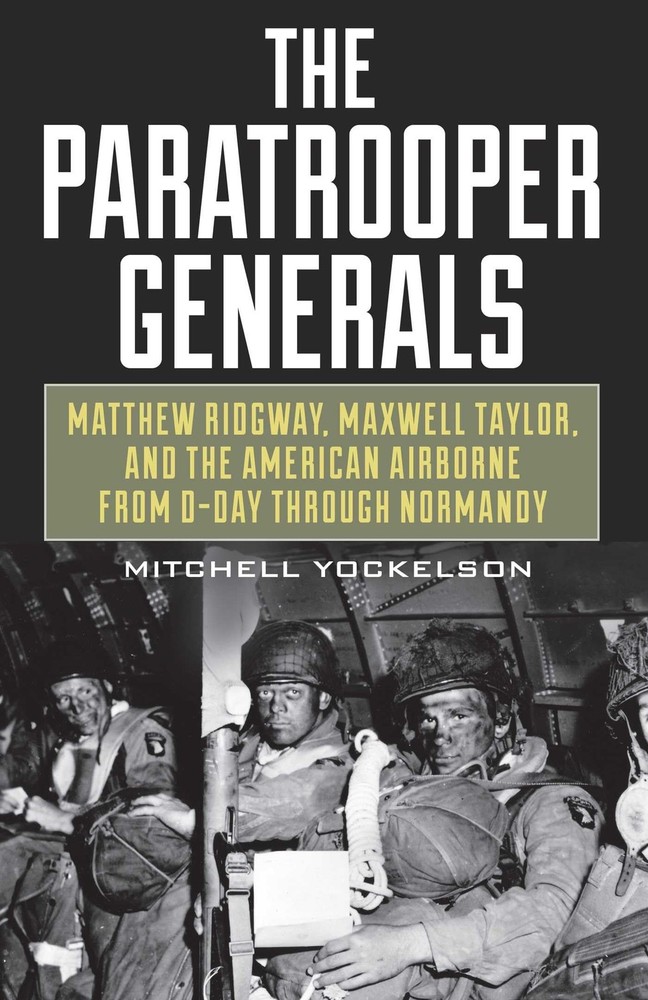 Paratrooper Generals: Matthew Ridgway, Maxwell Taylor, and the American Airb…