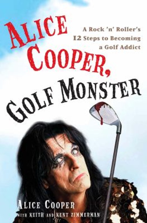 Alice Cooper, Golf Monster : A Rock 'n’ Roller’s 12 Steps to Beco