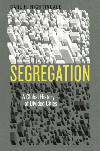 Segregation: A Global History of Divided Cities (Historical Studies of Urban A..