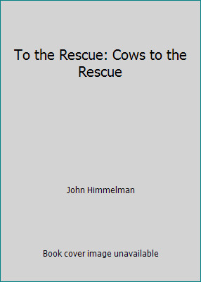 To the Rescue: Cows to the Rescue by John Himmelman