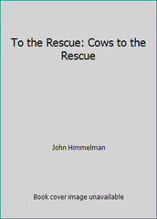 To the Rescue: Cows to the Rescue by John Himmelman
