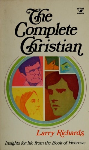 The Complete Christian: Insights for Life from the Book of Hebrews by Lawrence O