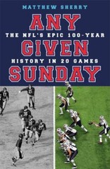 Any Given Sunday: The NFL’s Epic 100-Year History in 20 Games by