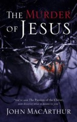 Murder of Jesus: A Study of How Jesus Died – John F. MacArthur