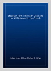 Steadfast Faith : The Faith Once and for All Delivered to the Church, Paperba…