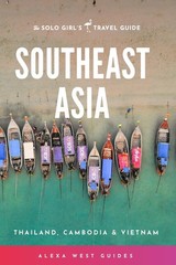 Southeast Asia – Thailand, Cambodia and Vietnam: The Solo Girl’s Travel Guid…