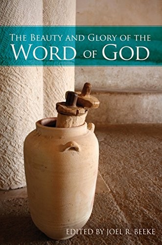 THE BEAUTY AND GLORY OF THE WORD OF GOD By Joel R. Beeke & Michael Barrett *NEW*