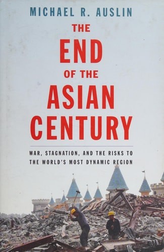 The End of the Asian Century: War, Stagnation, and the Risks to the World’s Most
