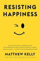 Resisting Happiness – Paperback By Matthew Kelly – GOOD