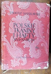 Mankowski. Polskie Tkaniny I Hafty XVI – XVIII W. (Polish Fabrics and Embroidery