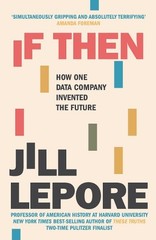 If Then: How One Data Company Invented the Future by Jill Lepore (hardcover)