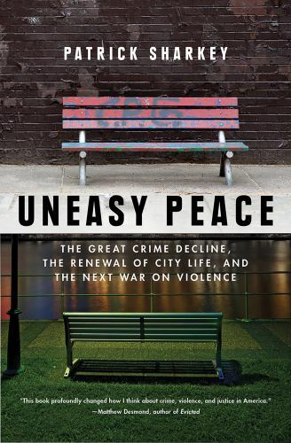Uneasy Peace : The Great Crime Decline, the Renewal of City Life, and the Nex…