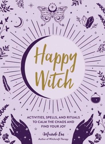 Happy Witch: Activities, Spells, and Rituals to Calm the Chaos and F – VERY GOOD