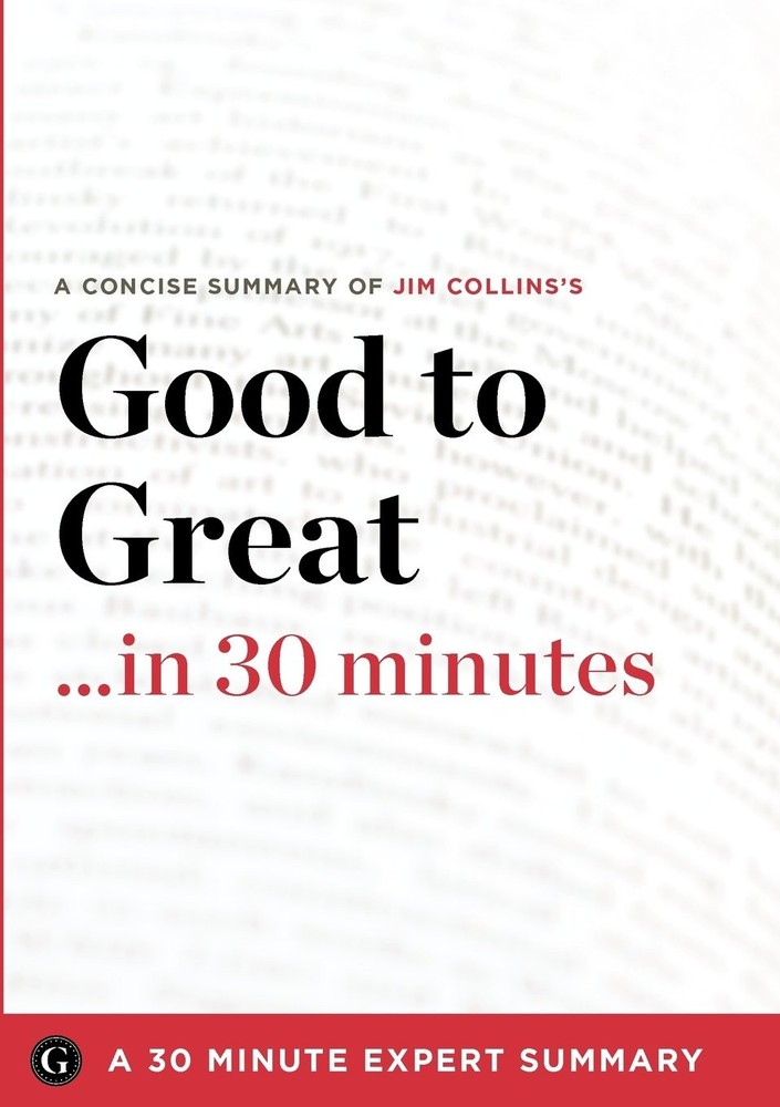 Good to Great in 30 Minutes: A Concise Summary of Jim Collins’s Bestselling …