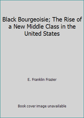 Black Bourgeoisie; The Rise of a New Middle Class in the United States