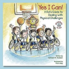 Yes I Can! : A Kid’s Guide to Dealing with Physical Challenges Pa