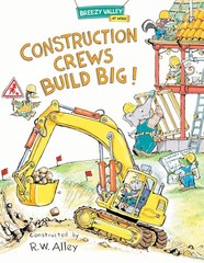 Construction Crews Build Big! Hardcover by R W Alley