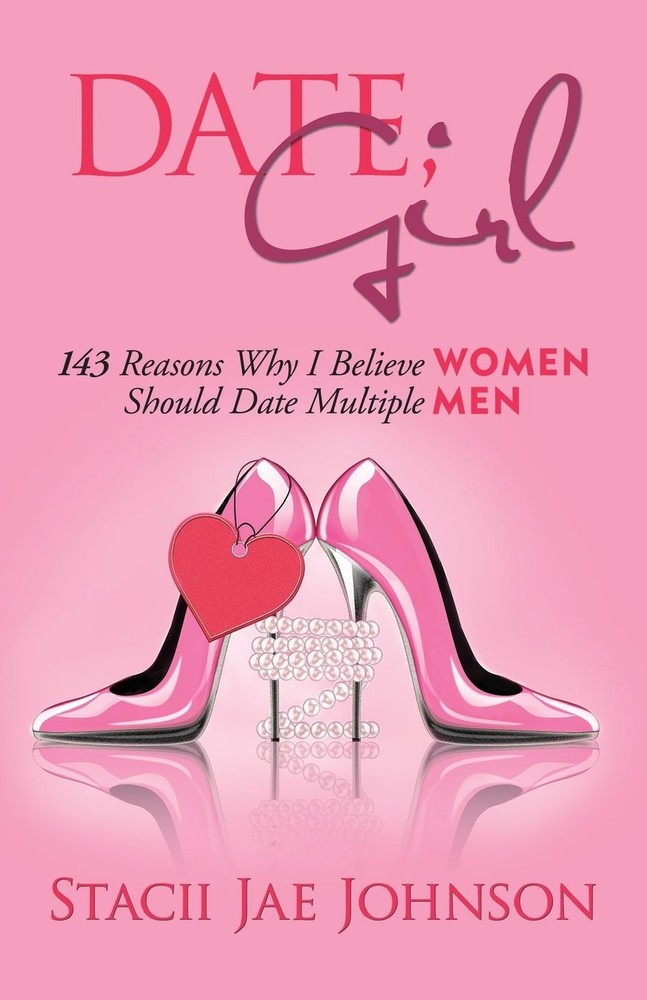 Date, Girl! 143 Reasons Why I Believe Women Should Date Multiple Men