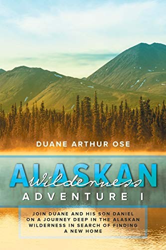 Alaskan Wilderness Adventure: Book 1 By Duane Arthur Ose