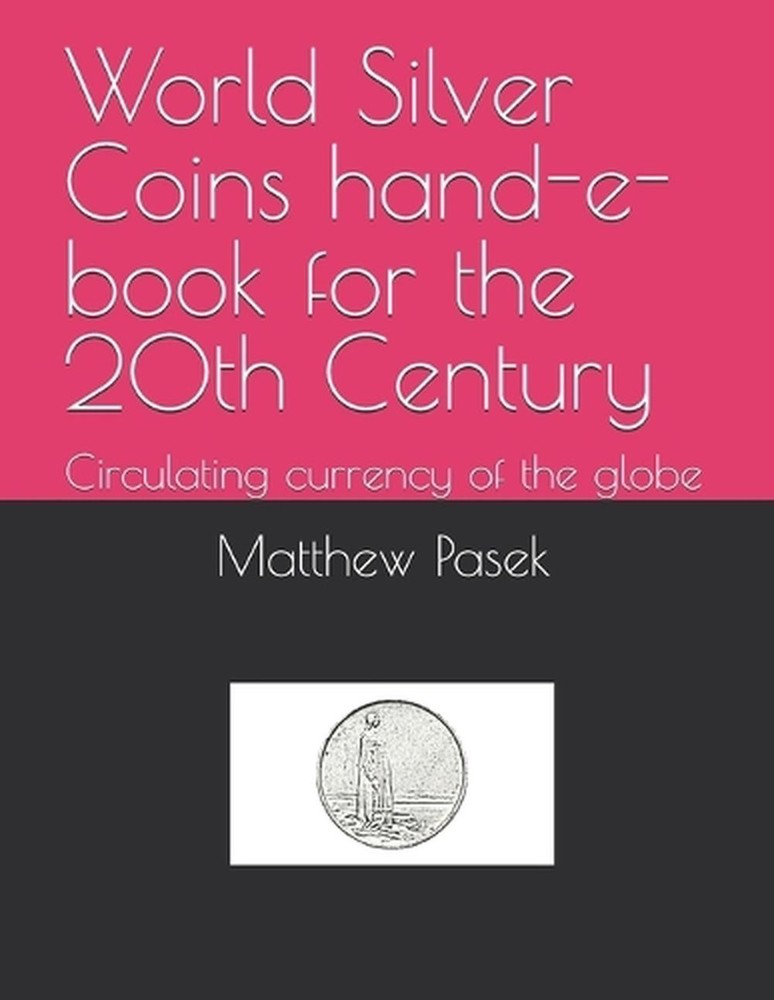 World Silver Coins hand-e-book for the 20th Century: Circulating currency of the