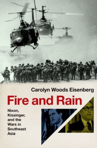 Fire and Rain: Nixon, Kissinger, and the Wars in Southeast Asia by Eisenberg, C