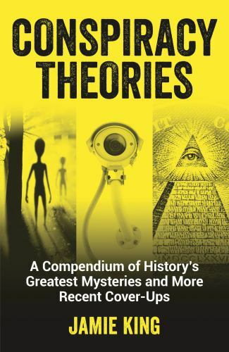 Conspiracy Theories: A Compendium of History’s Greatest Mysteries and More Rece