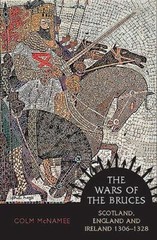 The Wars of the Bruces: Scotland, England and Ireland 1306 – 1328 – McNamee, Col