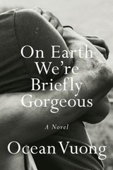 On Earth We’re Briefly Gorgeous: A Novel by Vuong, Ocean