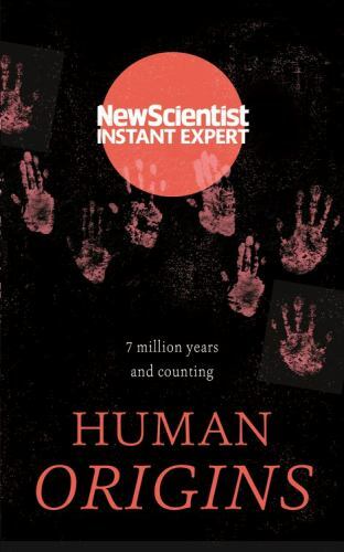 Human Origins: 7 million years and counting (Instant Expert) by