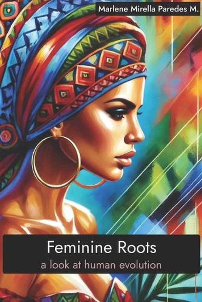 Female Roots: A Vision of Human Evolution by Marlene Mirella Paredes Madrid Pape