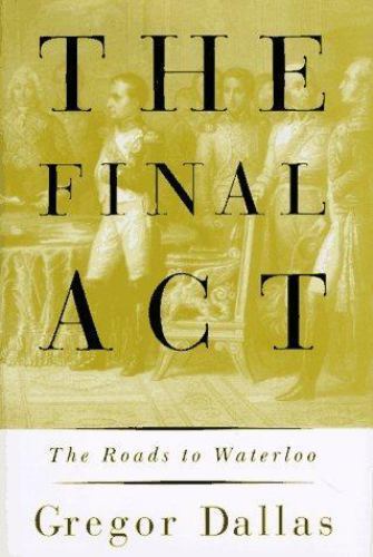 The Final Act: The Roads to Waterloo by George Dallas