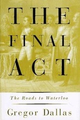The Final Act: The Roads to Waterloo by George Dallas