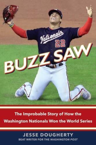 Buzz Saw: The Improbable Story of How the Washington Nationals Won the Wo – GOOD