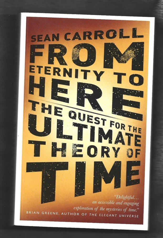 From Eternity to Here The Quest for the Ultimate Theory of Time by Sean Carroll