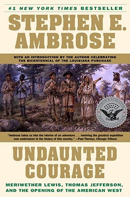 Undaunted Courage : Meriwether Lewis, Thomas Jefferson, and the Opening of the