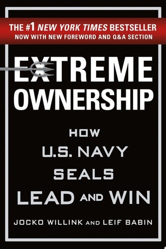 Extreme Ownership How U.S. Navy SEALs Lead and Win (New Edition)