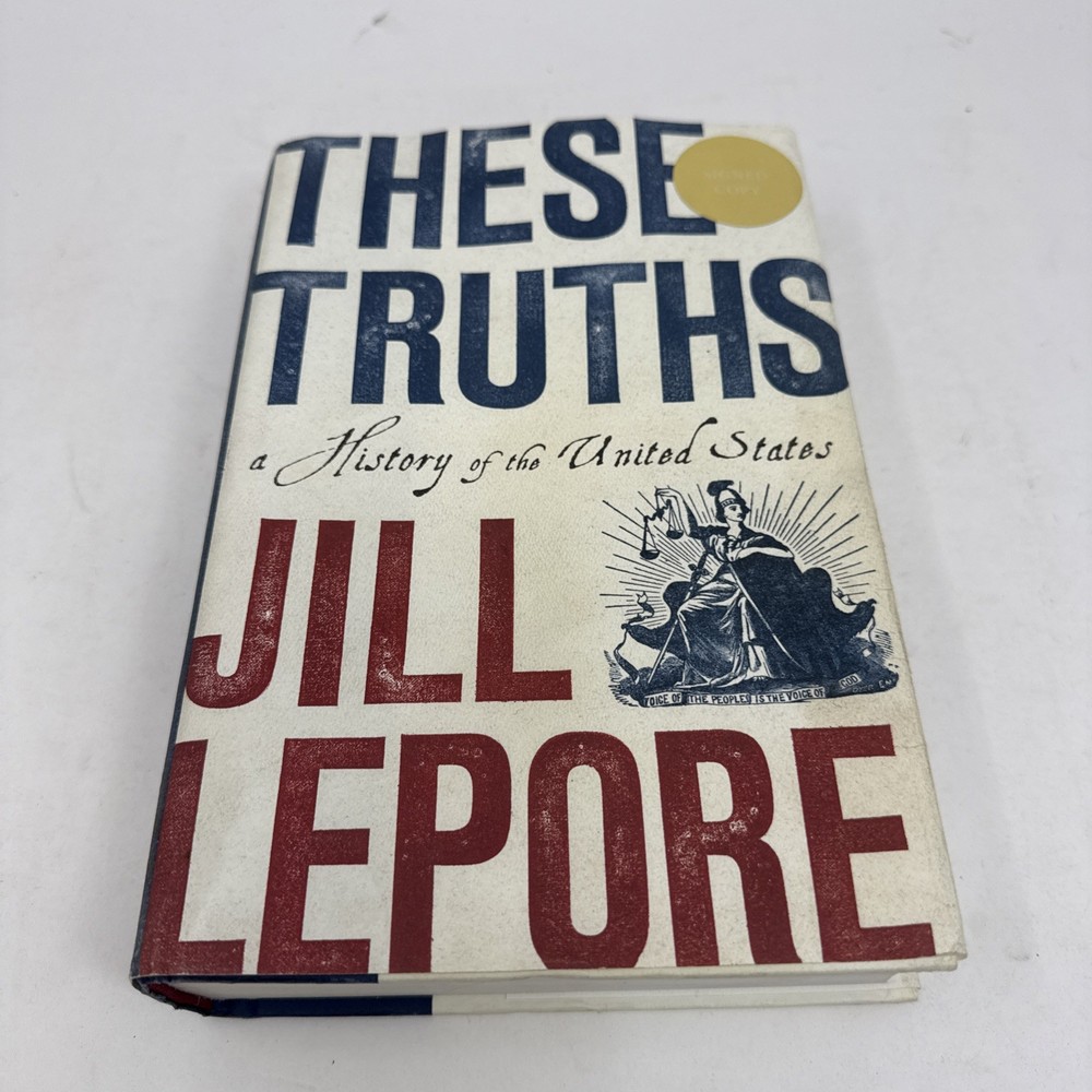 SIGNED – THESE TRUTHS: A HISTORY OF THE UNITED STATES BY JILL LEPORE,