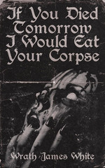 If You Died Tomorrow I Would Eat Your Corpse: Poems of the Erotic, the Romantic,