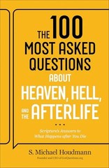 The 100 Most Asked Questions About Heaven, Hell, and the Afterlife: Scripture’s