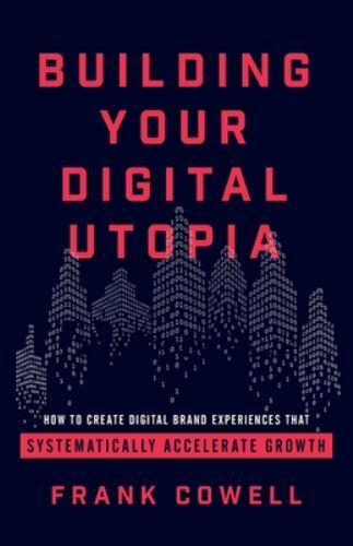 Building Your Digital Utopia: How to Create- paperback, 1544502222, Frank Cowell