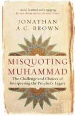MISQUOTING MUHAMMAD: THE CHALLENGE AND CHOICES OF By Jonathan A C Brown *VG+*