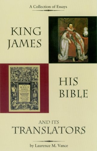 KING JAMES, HIS BIBLE, AND ITS TRANSLATORS By Laurence M. Vance **BRAND NEW**
