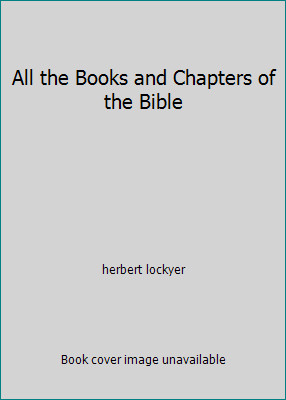 All the Books and Chapters of the Bible by herbert lockyer