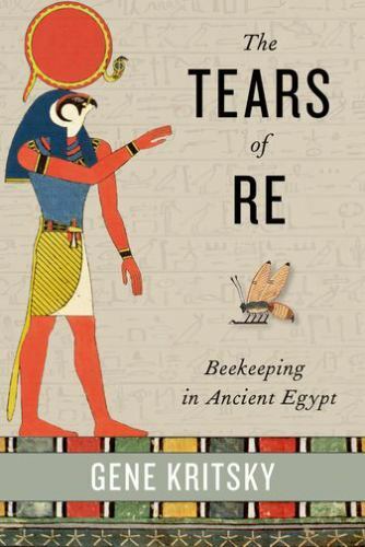 The Tears of Re: Beekeeping in Ancient Egypt by Kritsky, Gene