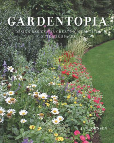 Gardentopia : Design Basics for Creating Beautiful Outdoor Spaces by Jan Johnsen